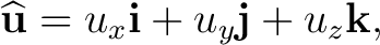 $\displaystyle \widehat{\mathbf u} =u_x\mathbf i+u_y\mathbf j+u_z\mathbf k, $