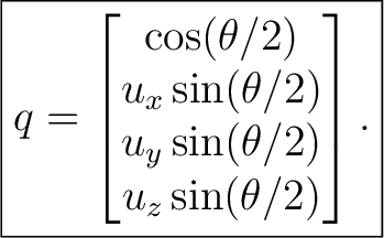 $\displaystyle \boxed{ q= \begin{bmatrix} \cos(\theta/2)\ u_x\sin(\theta/2)\ u_y\sin(\theta/2)\ u_z\sin(\theta/2) \end{bmatrix}. }$