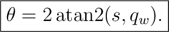 $\displaystyle \boxed{ \theta=2\operatorname{atan2}(s,q_w). }$