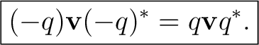 $\displaystyle \boxed{ (-q)\mathbf v(-q)^*=q\mathbf v q^*. }$