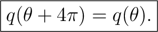 $\displaystyle \boxed{q(\theta+4\pi)=q(\theta).}$