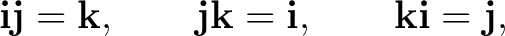 $\displaystyle \mathbf i\mathbf j=\mathbf k, \qquad \mathbf j\mathbf k=\mathbf i, \qquad \mathbf k\mathbf i=\mathbf j, $