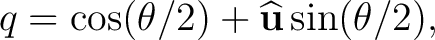 $\displaystyle q=\cos(\theta/2)+\widehat{\mathbf u}\sin(\theta/2), $