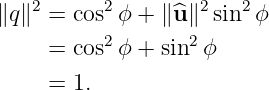    2      2        2   2
∥q∥  = cos ϕ + ∥^u ∥ sin ϕ
     = cos2ϕ + sin2ϕ

     = 1.
