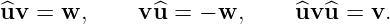 ^uv =  w,     vu^ = − w,     ^uv ^u = v.
