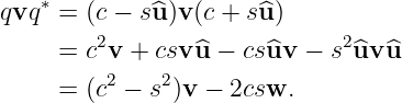 qvq ∗ = (c − s^u )v(c + s^u)
         2                    2
     =  cv +  csv^u − cs^uv  − s ^uv ^u
     =  (c2 − s2)v − 2csw.

