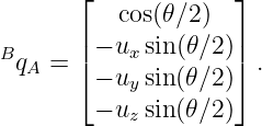        ⌊             ⌋
          cos(𝜃∕2 )
B      ||− ux sin (𝜃∕2 )||
 qA =  ⌈− uy sin(𝜃∕2 )⌉ .

        − uz sin(𝜃∕2 )
