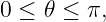0 ≤  𝜃 ≤ π,
