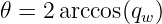 𝜃 = 2arccos(qw )
