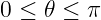 0 ≤ 𝜃 ≤ π
