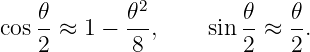    𝜃        𝜃2         𝜃    𝜃
cos--≈  1 − --,     sin --≈  -.
   2        8          2    2
