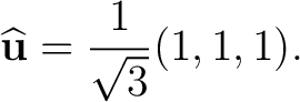 $\displaystyle \widehat{\mathbf u}=\frac{1}{\sqrt3}(1,1,1). $