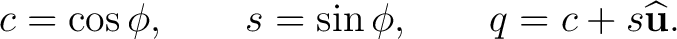 $\displaystyle c=\cos\phi, \qquad s=\sin\phi, \qquad q=c+s\widehat{\mathbf u}. $