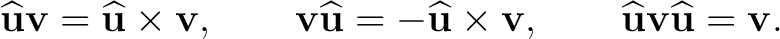 $\displaystyle \widehat{\mathbf u}\mathbf v =\widehat{\mathbf u}\times\mathbf v,... ...es\mathbf v, \qquad \widehat{\mathbf u}\mathbf v\widehat{\mathbf u}=\mathbf v. $