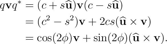 \begin{equation*}\begin{aligned} q\mathbf vq^* &=(c+s\widehat{\mathbf u})\mathbf... ...v +\sin(2\phi)(\widehat{\mathbf u}\times\mathbf v). \end{aligned}\end{equation*}