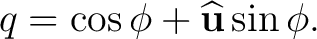 $\displaystyle q=\cos\phi+\widehat{\mathbf u}\sin\phi. $