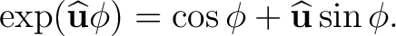 $\displaystyle \exp(\widehat{\mathbf u}\phi) =\cos\phi+\widehat{\mathbf u}\sin\phi. $