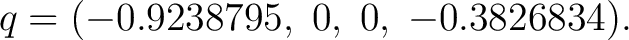 $\displaystyle q=(-0.9238795,\;0,\;0,\;-0.3826834). $