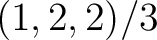 $(1,2,2)/3$