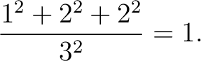 $\displaystyle \frac{1^2+2^2+2^2}{3^2}=1. $