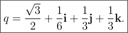 $\displaystyle \boxed{ q =\frac{\sqrt3}{2} +\frac16\mathbf i +\frac13\mathbf j +\frac13\mathbf k. }$ $\displaystyle \boxed{ q =\frac{\sqrt3}{2} +\frac16\mathbf i +\frac13\mathbf j +\frac13\mathbf k. }$