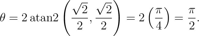 $\displaystyle \theta =2\operatorname{atan2}\left(\frac{\sqrt2}{2},\frac{\sqrt2}{2}\right) =2\left(\frac{\pi}{4}\right) =\frac{\pi}{2}.$ $\displaystyle \theta =2\operatorname{atan2}\left(\frac{\sqrt2}{2},\frac{\sqrt2}{2}\right) =2\left(\frac{\pi}{4}\right) =\frac{\pi}{2}.$