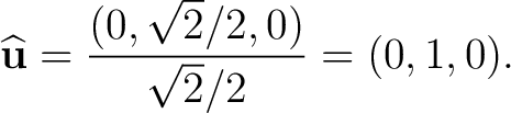 $\displaystyle \widehat{\mathbf u} =\frac{(0,\sqrt2/2,0)}{\sqrt2/2} =(0,1,0). $