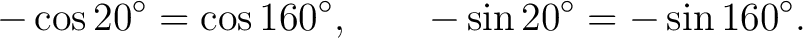 $\displaystyle -\cos20^\circ=\cos160^\circ, \qquad -\sin20^\circ=-\sin160^\circ. $