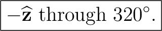 $\displaystyle \boxed{-\widehat{\mathbf z}\text{ through }320^\circ.} $