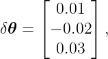      ⌊       ⌋
        0.01
δ𝜃 = ⌈ − 0.02 ⌉ ,

        0.03
