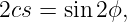 2cs =  sin 2ϕ,
