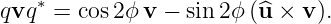 qvq∗ = cos 2ϕv −  sin 2ϕ (^u ×  v).
