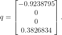     ⌊            ⌋
     − 0.9238795
q = ||      0     || .
    ⌈      0     ⌉
      0.3826834
