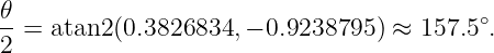 𝜃-                                        ∘
2 = atan2 (0.3826834,− 0.9238795 ) ≈ 157.5 .
