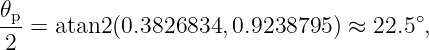 𝜃p-= atan2 (0.3826834, 0.9238795 ) ≈ 22.5∘,
 2
