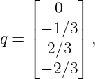    ⌊      ⌋
        0
    | − 1∕3 |
q = |⌈      |⌉ ,
      2 ∕3
      − 2∕3
