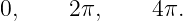 0,    2 π,    4π.
