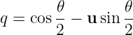         𝜃        𝜃
q =  cos--− u sin--
        2        2
