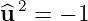   2
^u   = − 1
