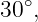 30∘,
