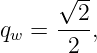      √2--
qw = ----,
      2
