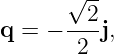       √ --
q = − --2-j,
       2
