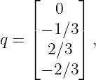     ⌊      ⌋
        0
    || − 1∕3 ||
q = ⌈ 2 ∕3 ⌉ ,
      − 2∕3
