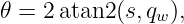 𝜃 = 2atan2 (s,qw),
