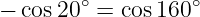         ∘         ∘
− cos20  =  cos160
