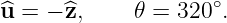                     ∘
^u = − ^z,     𝜃 = 320 .

