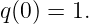 q(0) = 1.
