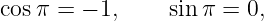 cosπ =  − 1,    sinπ =  0,
                                                                                         
                                                                                         
