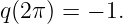 q(2π) = − 1.
