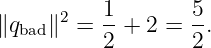 ∥qbad∥2 = 1-+  2 = 5.
          2        2
